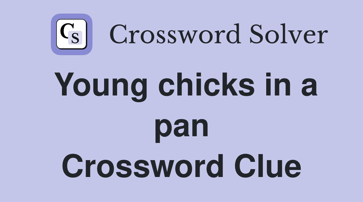 Young chicks in a pan Crossword Clue