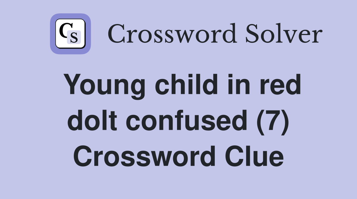 Young child in red dolt confused (7) Crossword Clue