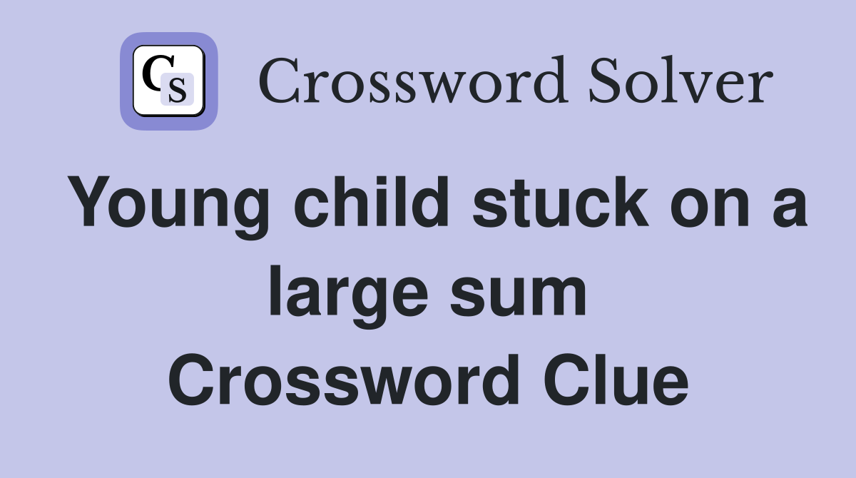 Young child stuck on a large sum Crossword Clue