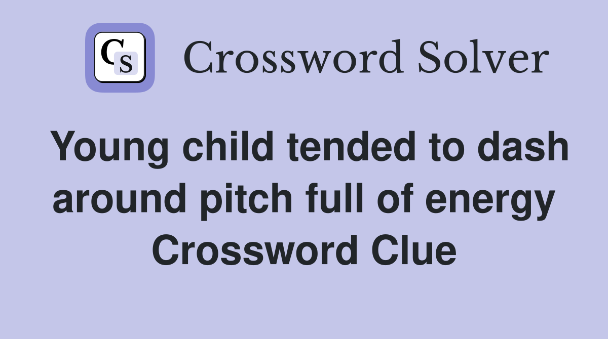 Young child tended to dash around pitch full of energy Crossword Clue