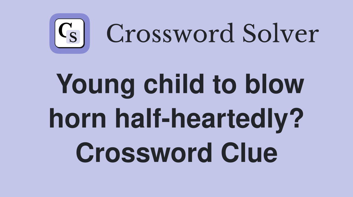 Young child to blow horn half-heartedly? Crossword Clue