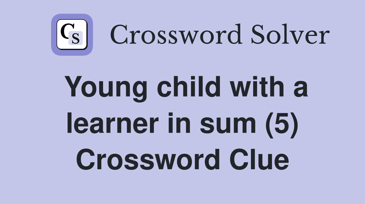 Young child with a learner in sum (5) Crossword Clue