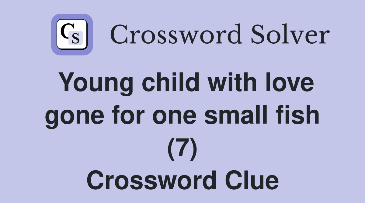Young child with love gone for one small fish (7) Crossword Clue