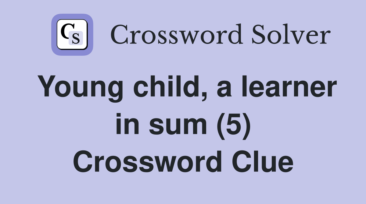 Young child, a learner in sum (5) Crossword Clue