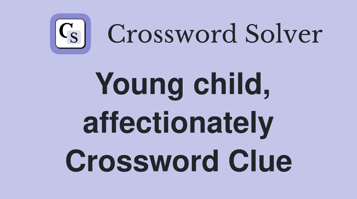 Young child, affectionately Crossword Clue