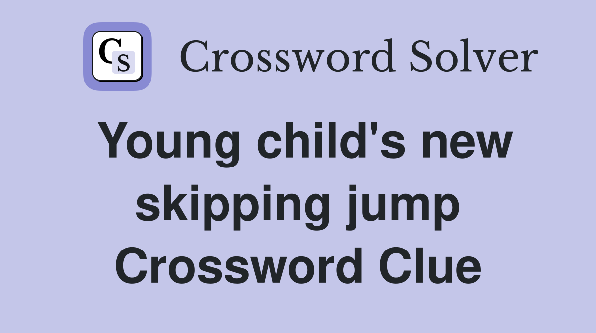 Young child's new skipping jump Crossword Clue