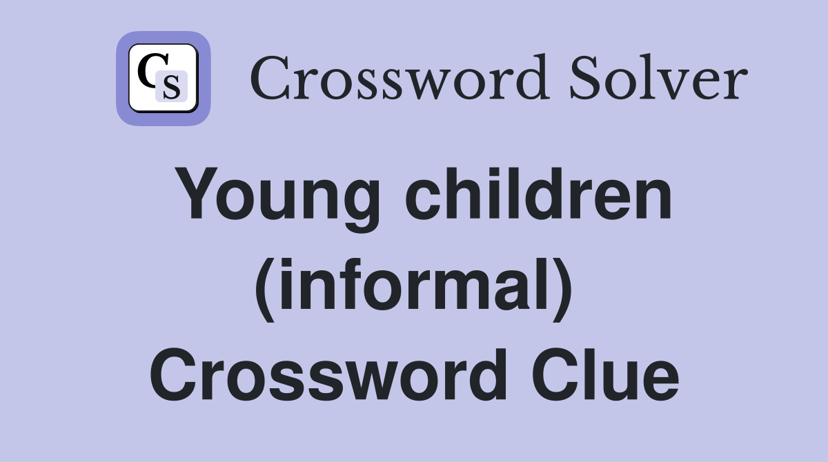 Young children (informal) Crossword Clue