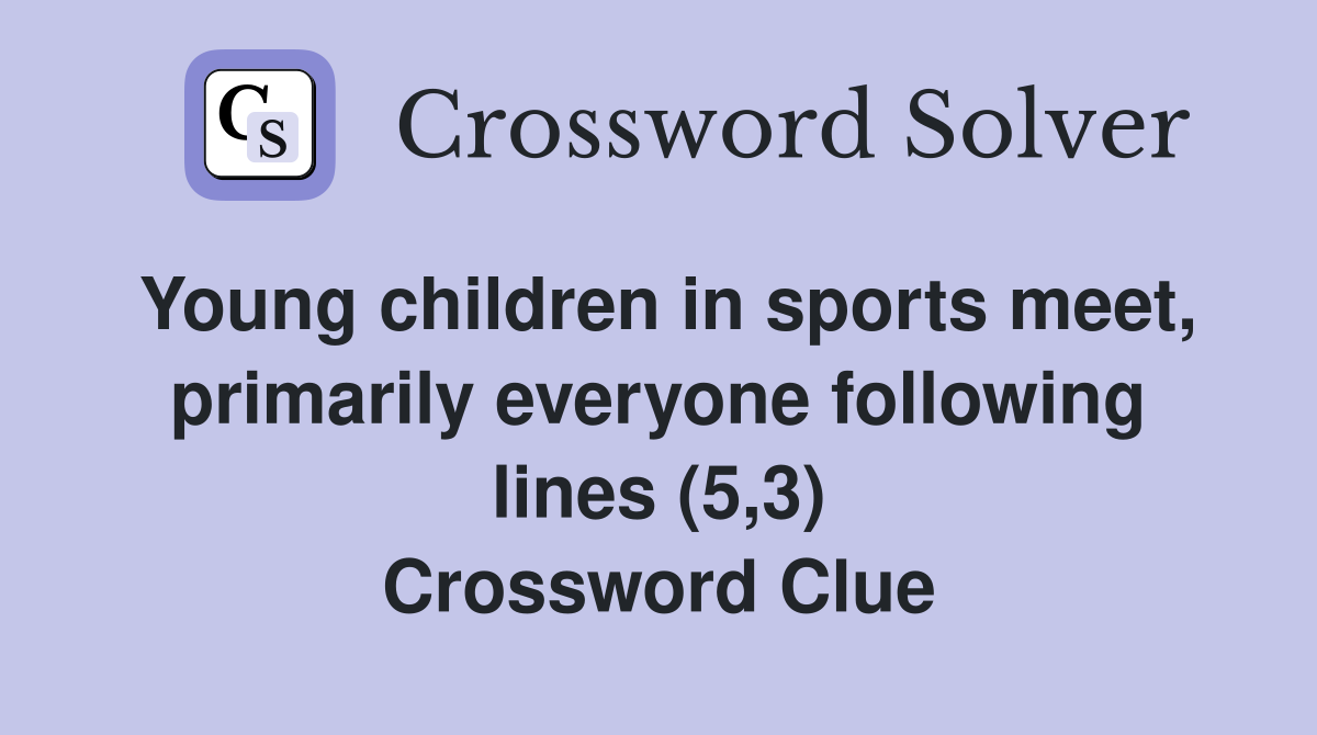 Young children in sports meet, primarily everyone following lines (5,3) Crossword Clue
