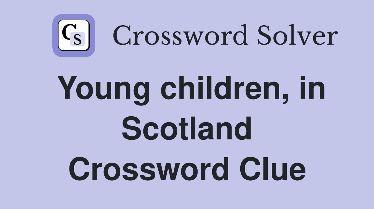 Young children, in Scotland Crossword Clue