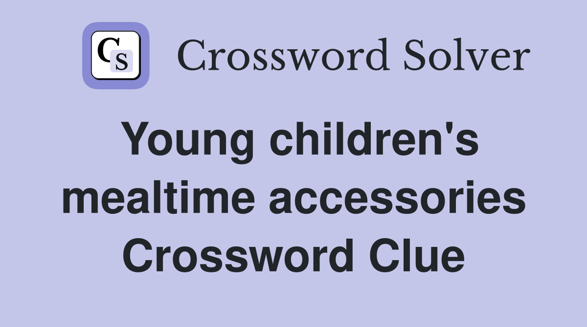 Young children's mealtime accessories Crossword Clue