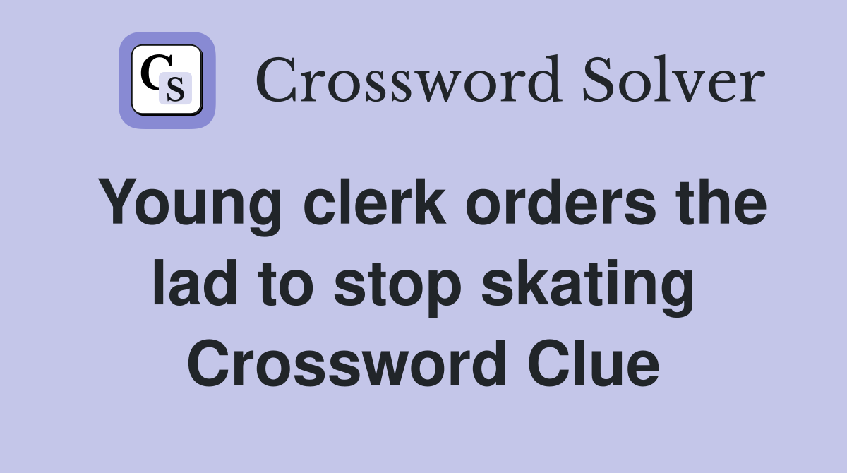 Young clerk orders the lad to stop skating Crossword Clue