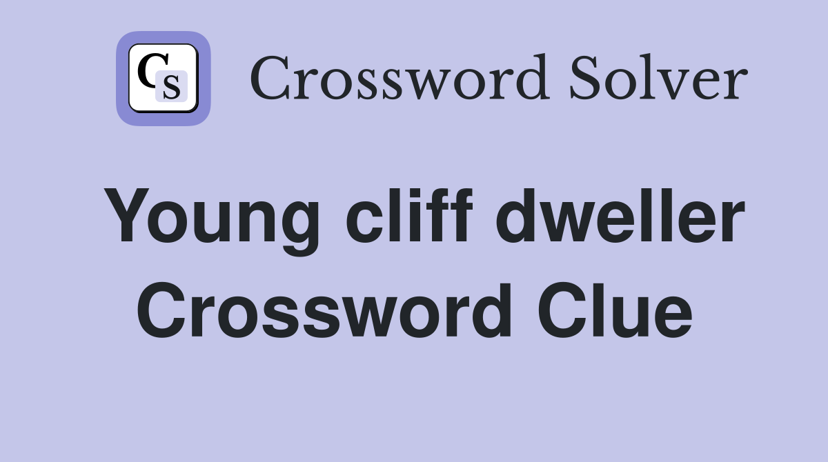 Young cliff dweller Crossword Clue