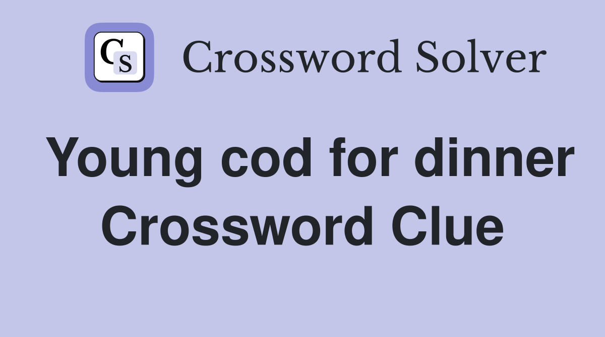 Young cod for dinner Crossword Clue