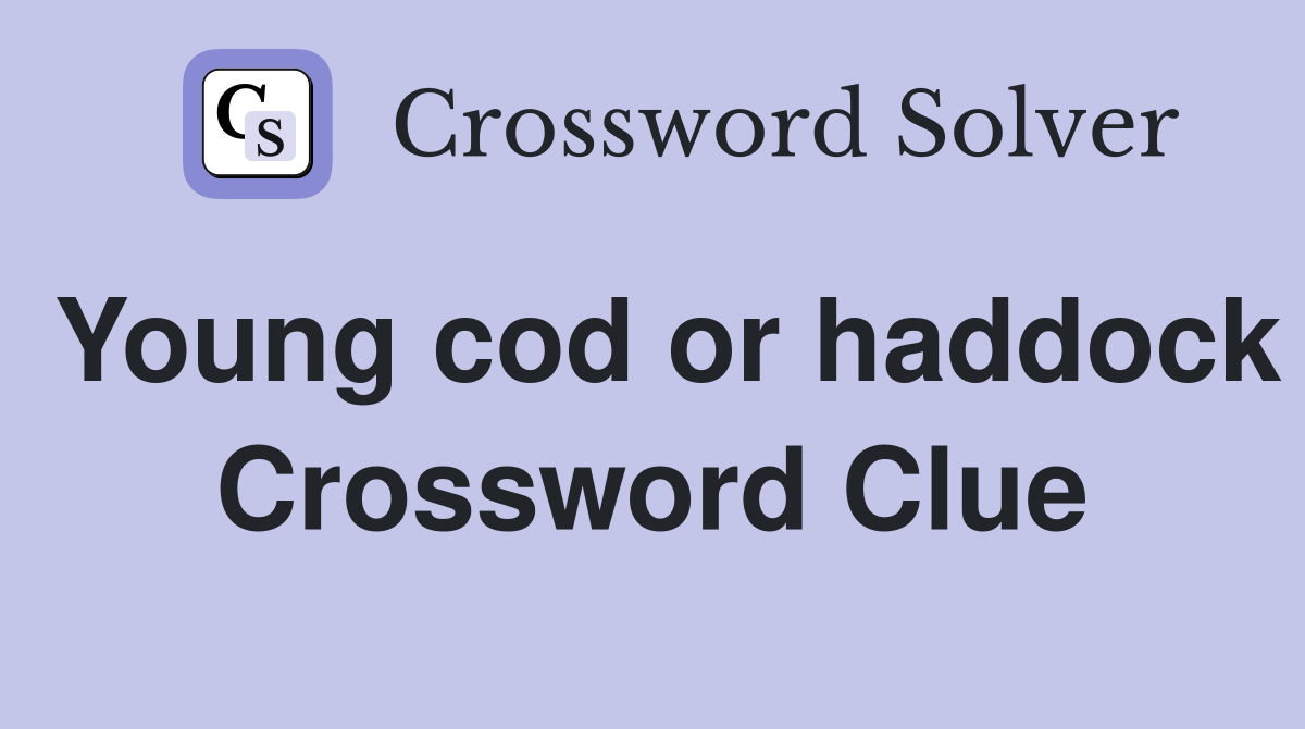 Young cod or haddock Crossword Clue
