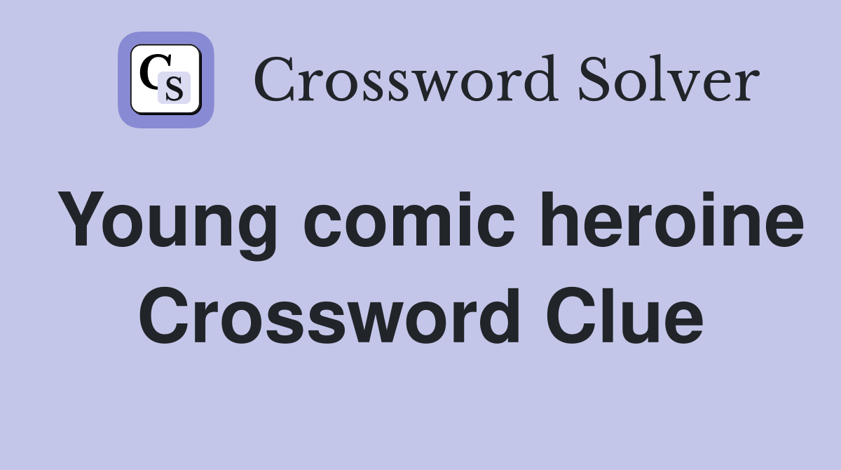 Young comic heroine Crossword Clue