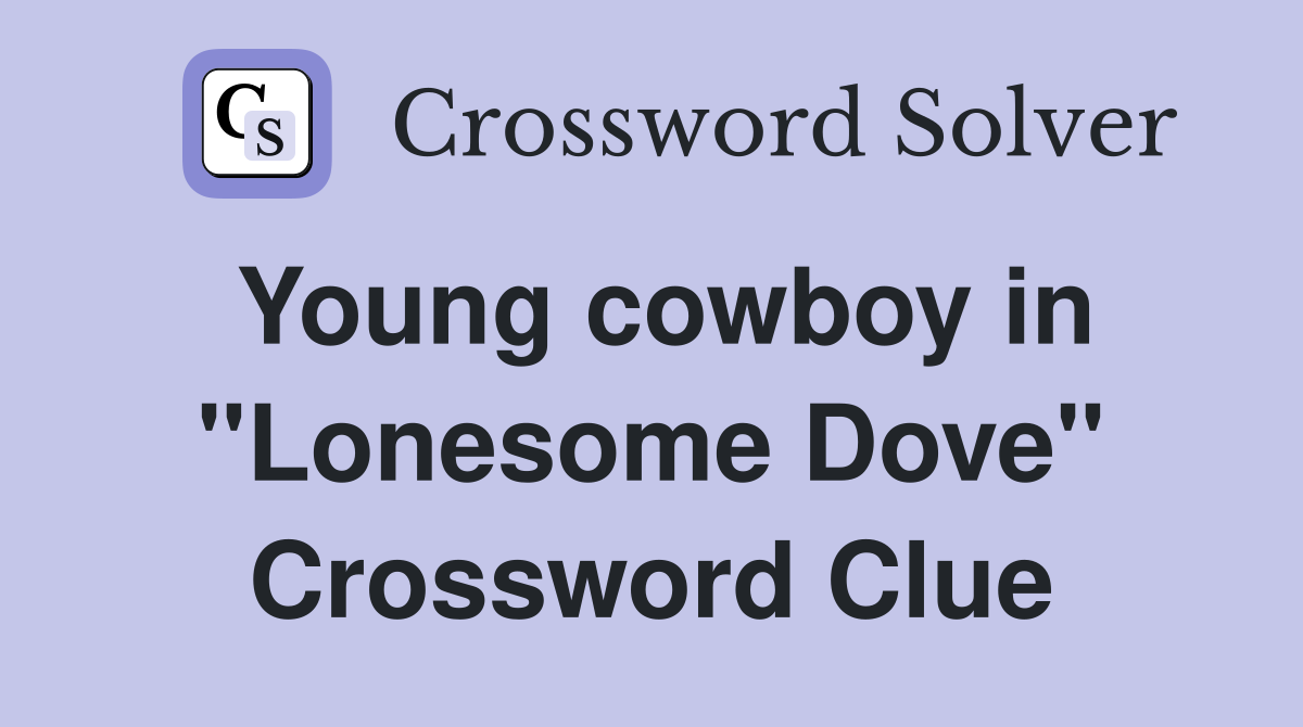 Young cowboy in "Lonesome Dove" Crossword Clue