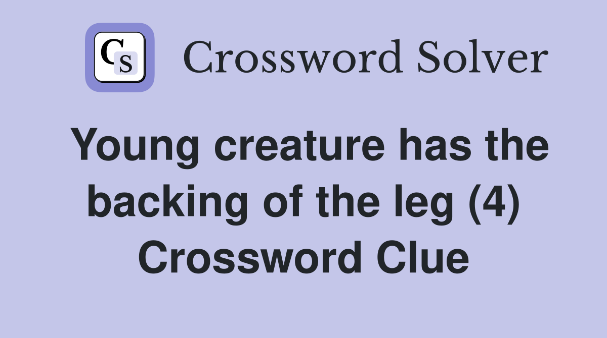 Young creature has the backing of the leg (4) Crossword Clue