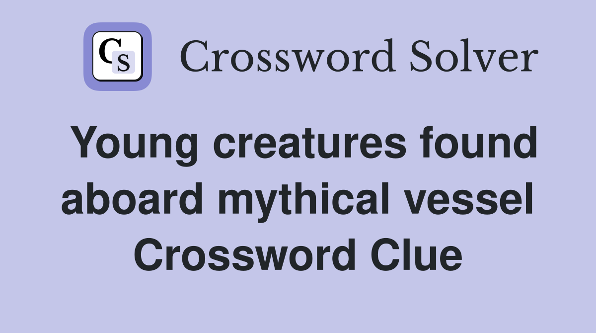 Young creatures found aboard mythical vessel Crossword Clue