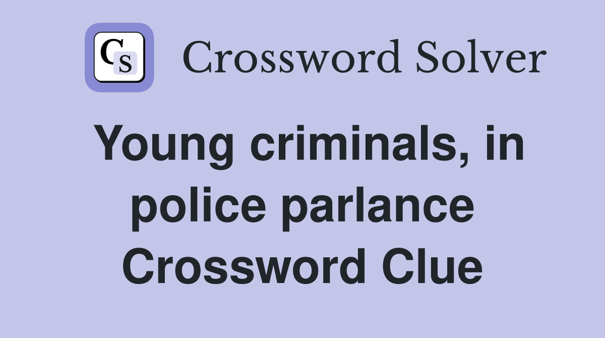 Young criminals, in police parlance Crossword Clue