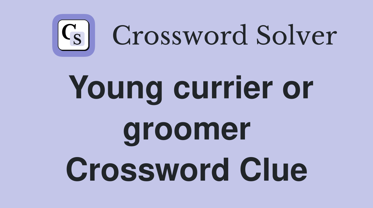 Young currier or groomer Crossword Clue