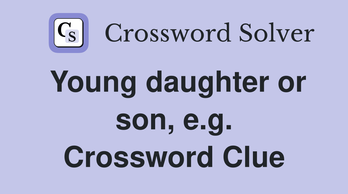 Young daughter or son, e.g. Crossword Clue