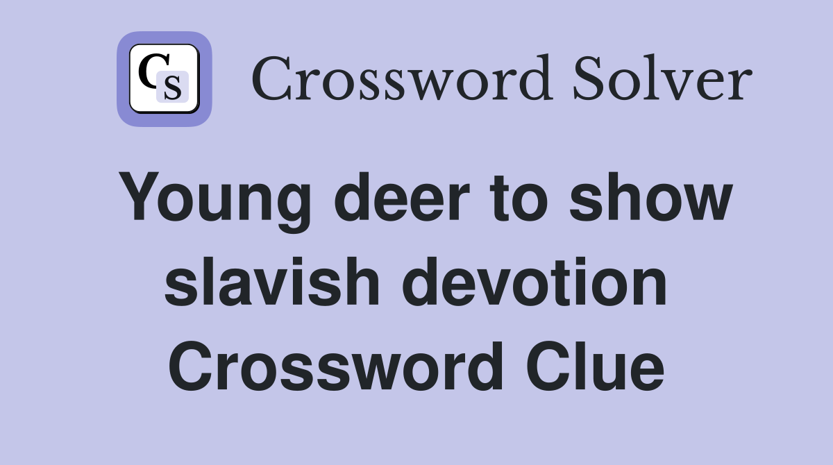 Young deer to show slavish devotion Crossword Clue