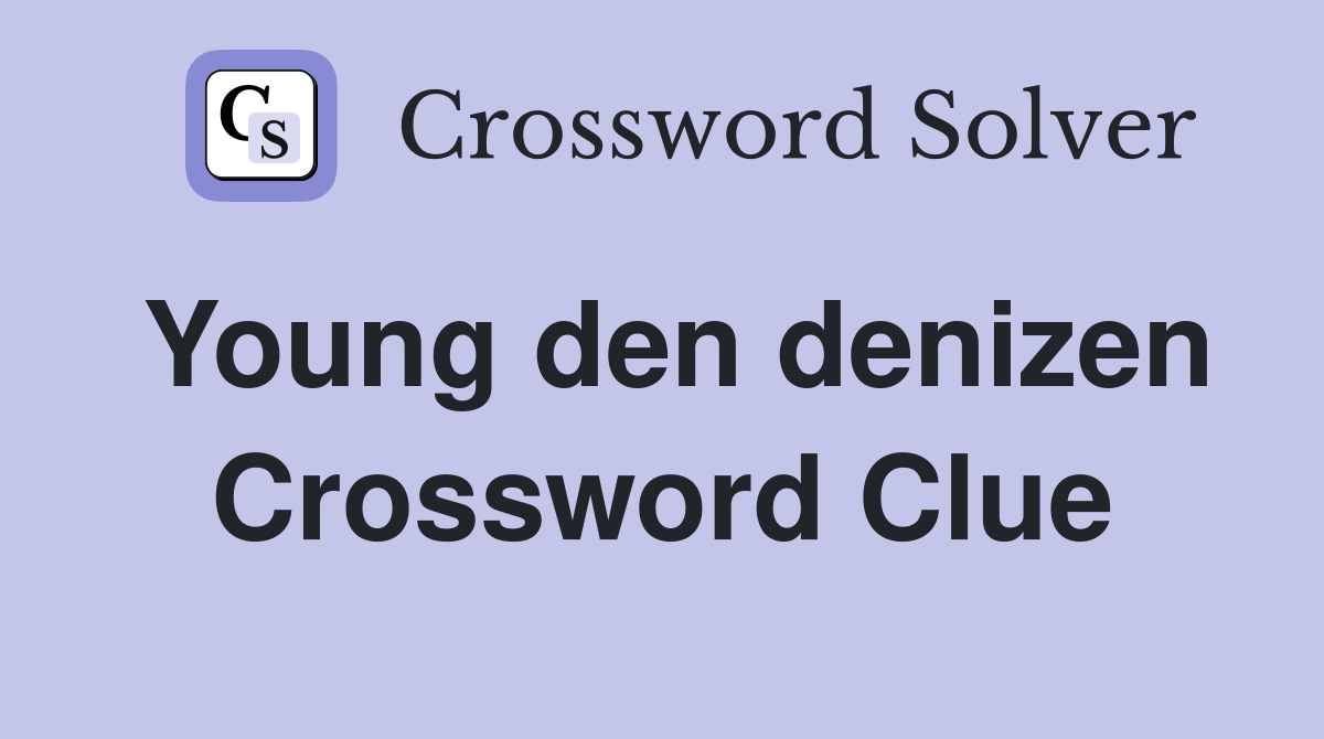 Young den denizen Crossword Clue