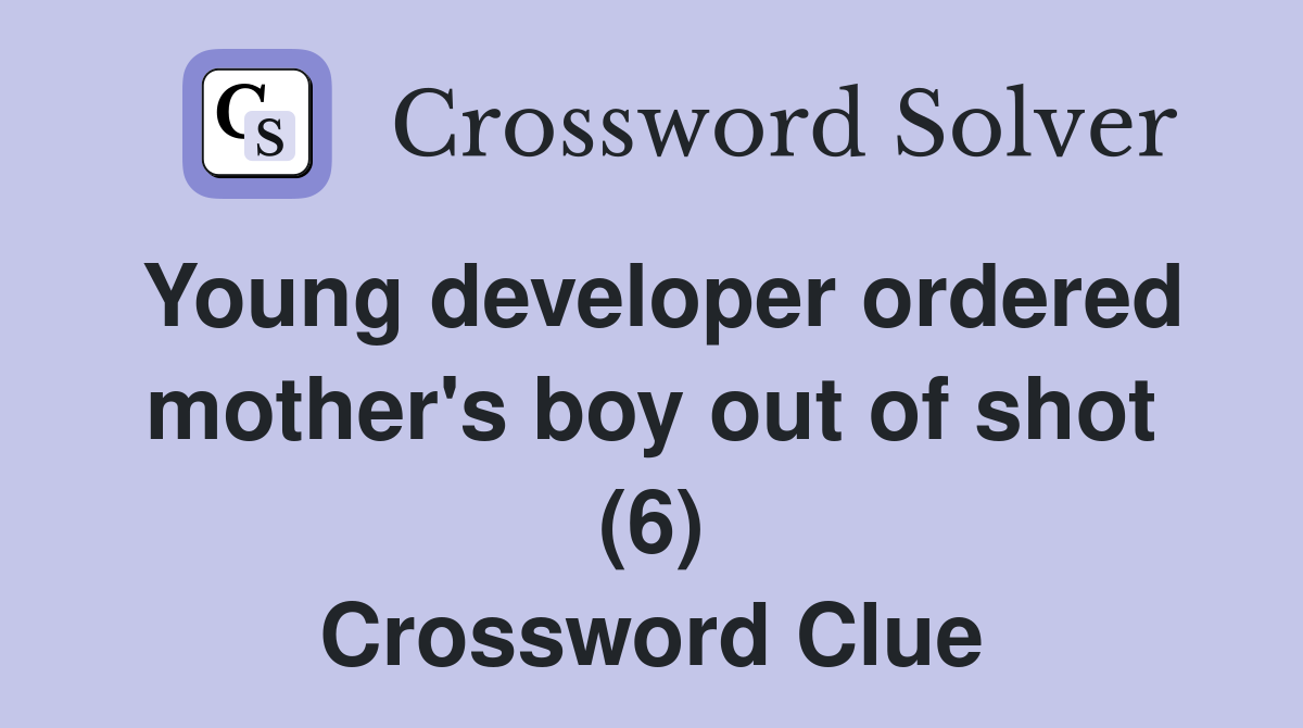 Young developer ordered mother's boy out of shot (6) Crossword Clue