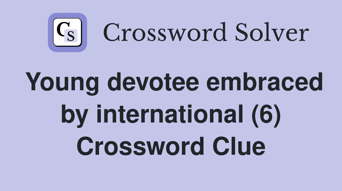 Young devotee embraced by international (6) Crossword Clue