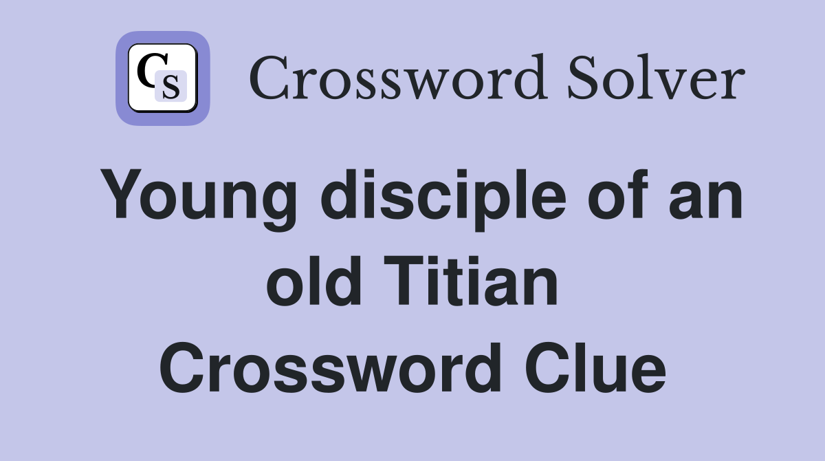Young disciple of an old Titian Crossword Clue