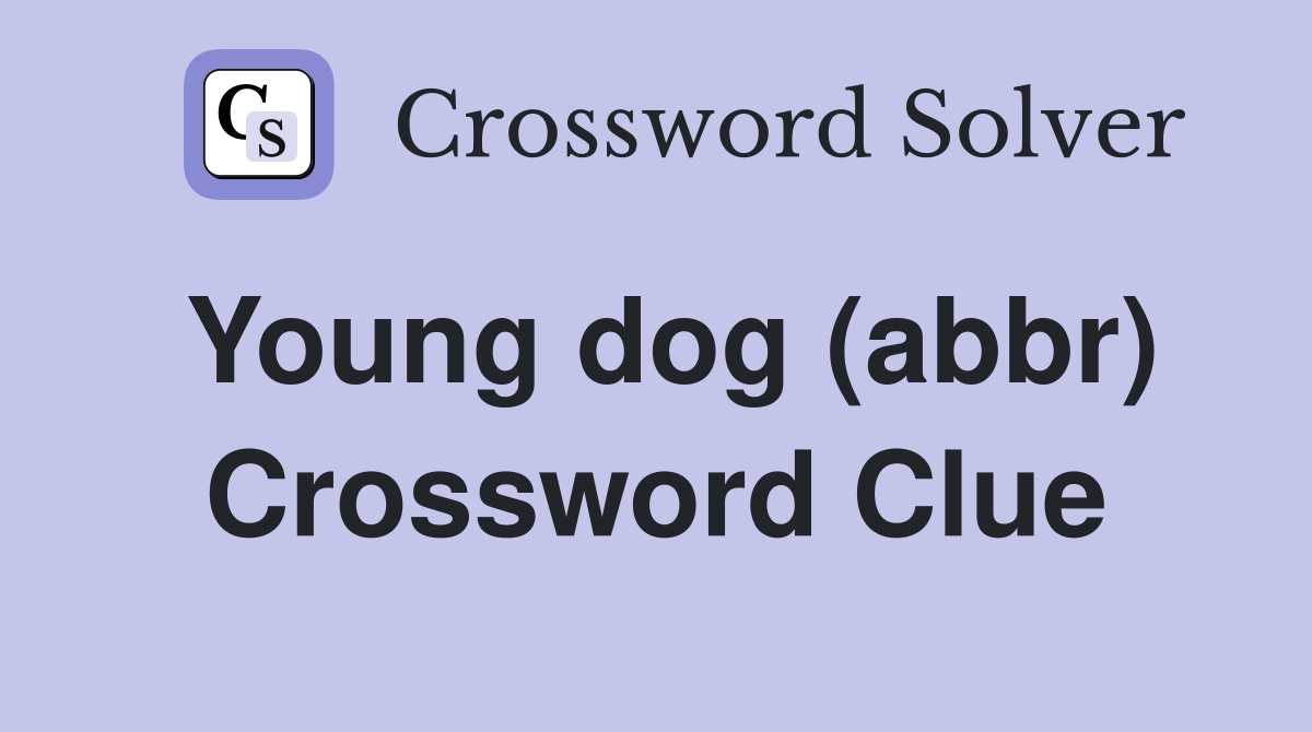 Young dog (abbr) Crossword Clue