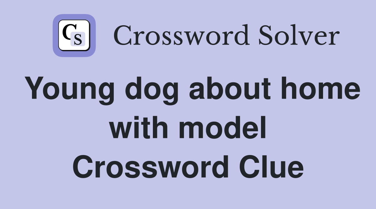 Young dog about home with model Crossword Clue