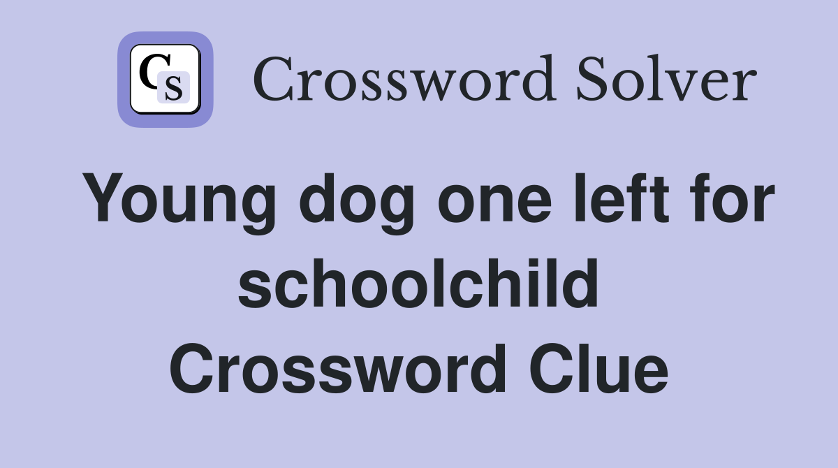 Young dog one left for schoolchild Crossword Clue