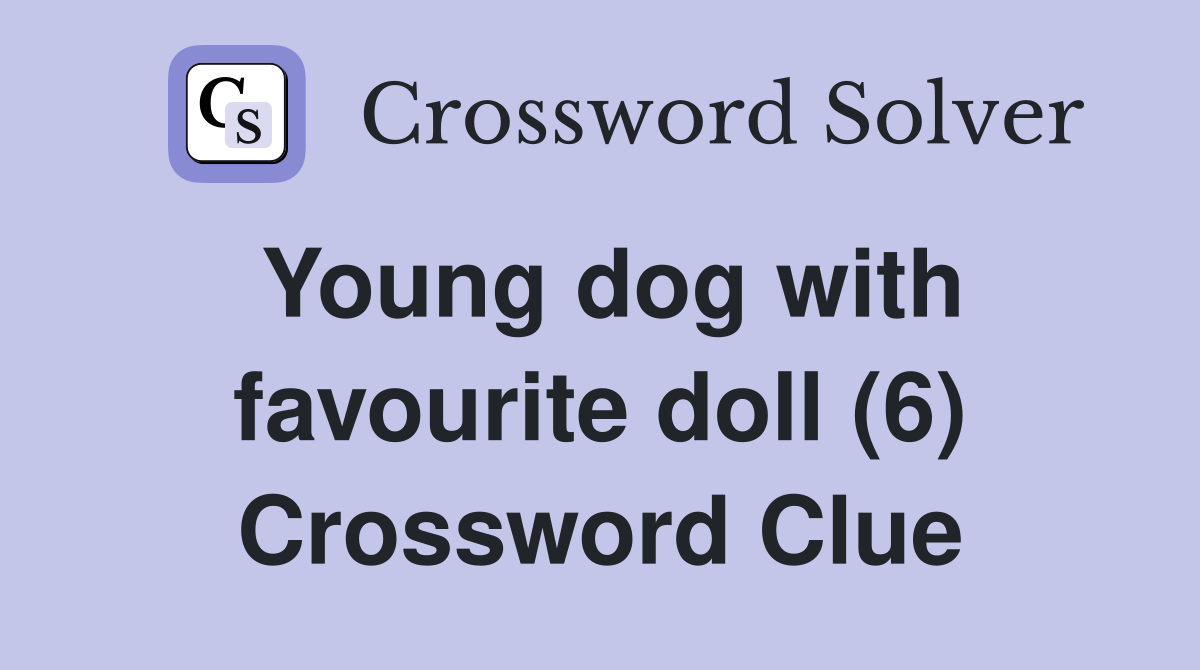 Young dog with favourite doll (6) Crossword Clue