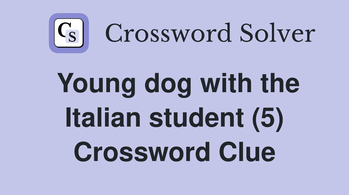 Young dog with the Italian student (5) Crossword Clue