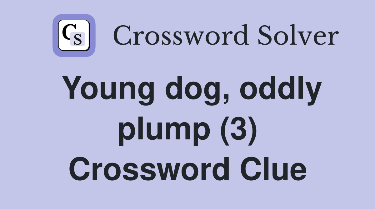 Young dog, oddly plump (3) Crossword Clue