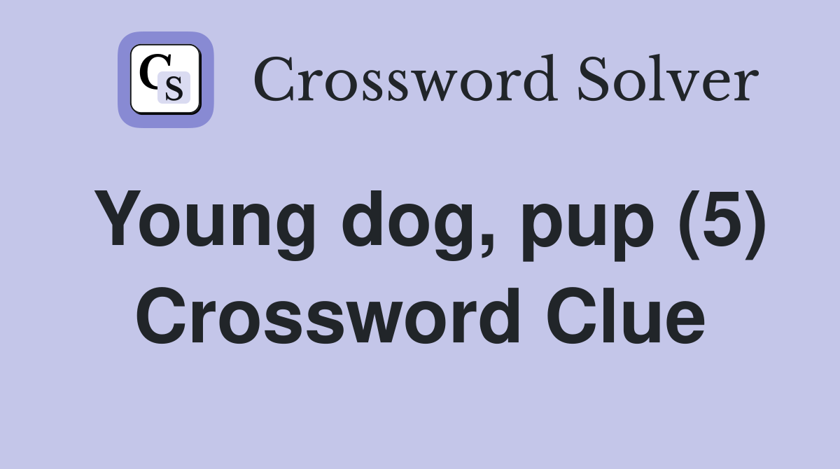 Young dog, pup (5) Crossword Clue