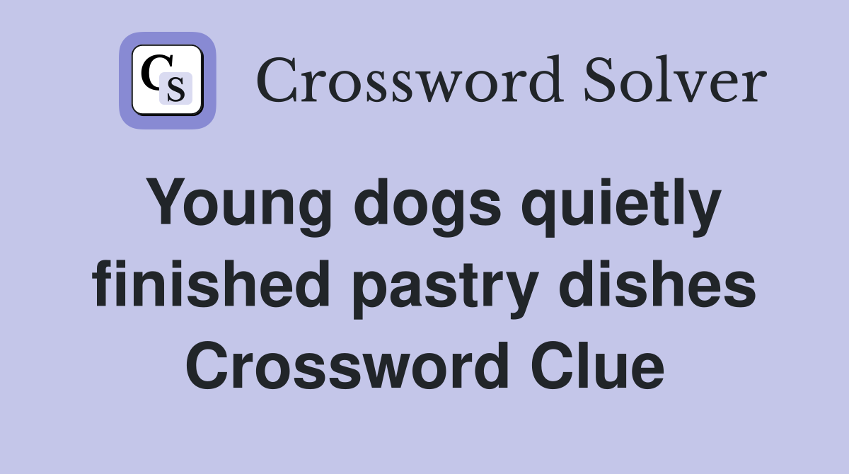 Young dogs quietly finished pastry dishes Crossword Clue