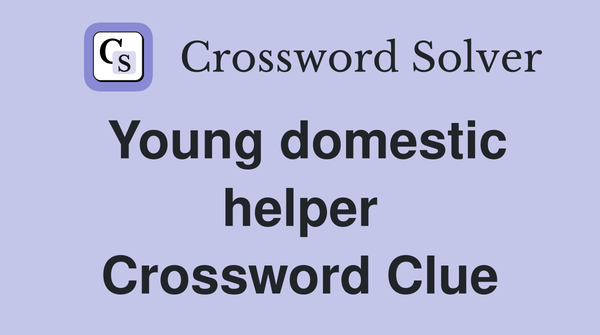 Young domestic helper Crossword Clue