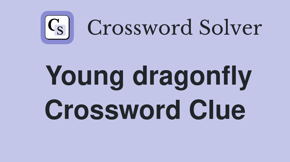 Young dragonfly Crossword Clue