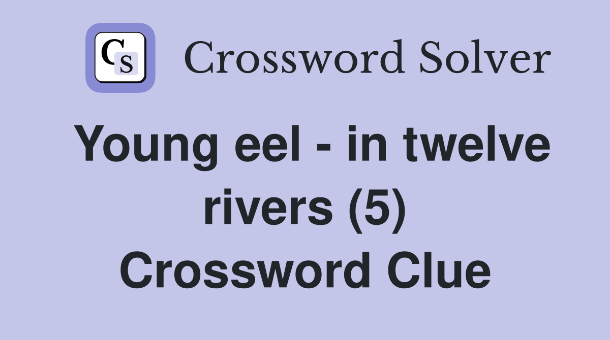 Young eel - in twelve rivers (5) Crossword Clue