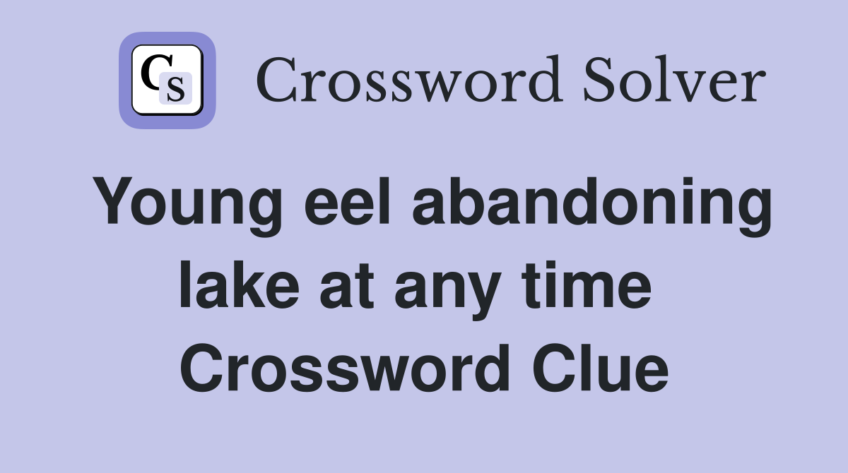 Young eel abandoning lake at any time  Crossword Clue