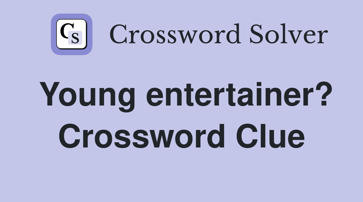 Young entertainer? Crossword Clue