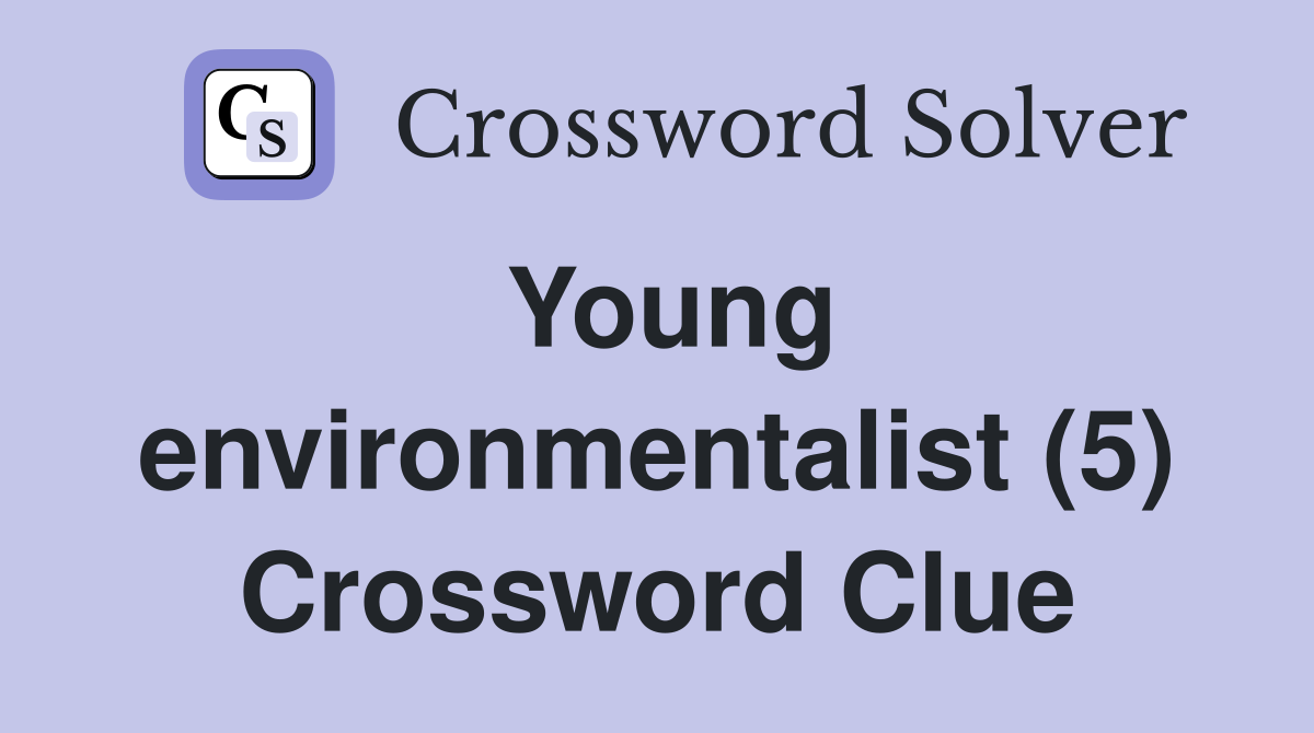 Young environmentalist (5) Crossword Clue