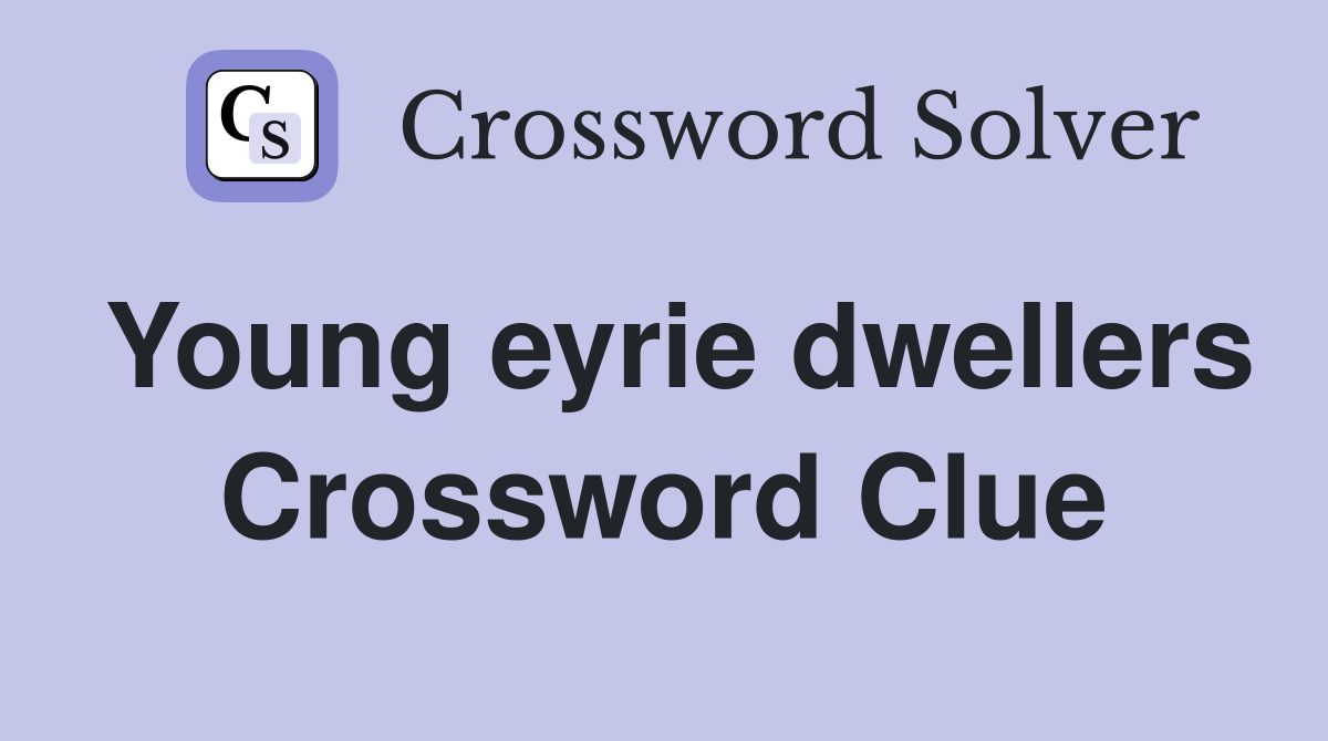 Young eyrie dwellers Crossword Clue