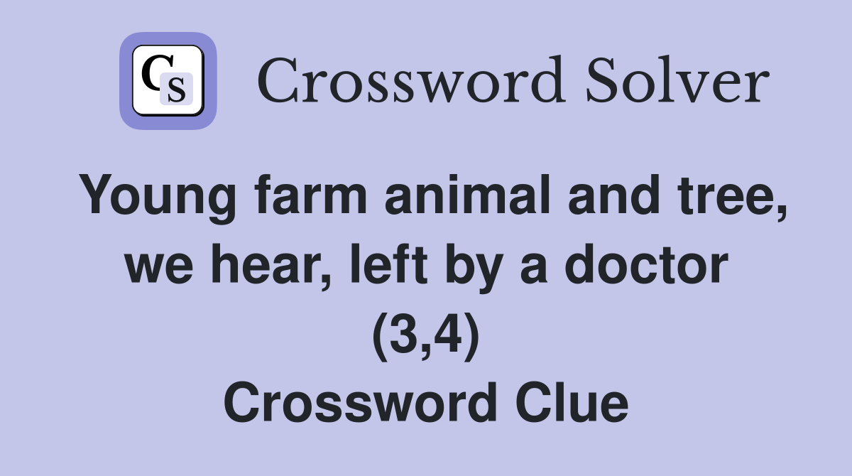 Young farm animal and tree, we hear, left by a doctor (3,4) Crossword Clue