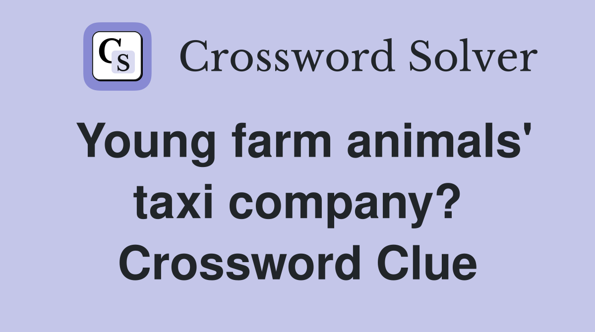 Young farm animals' taxi company? Crossword Clue