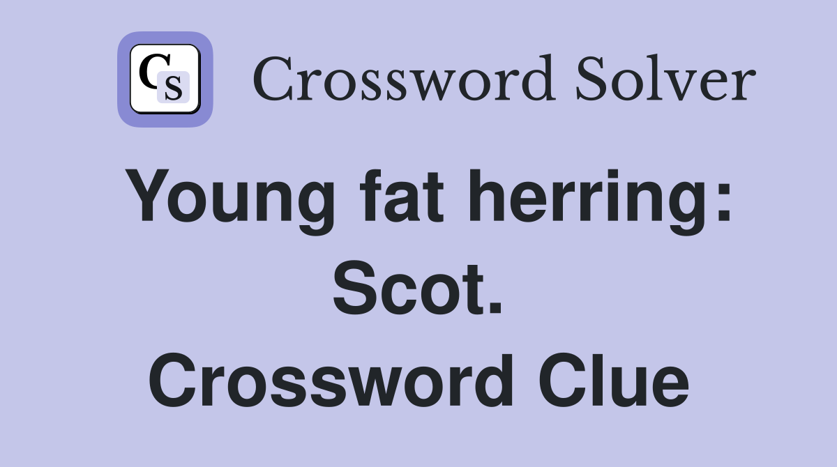 Young fat herring: Scot. Crossword Clue