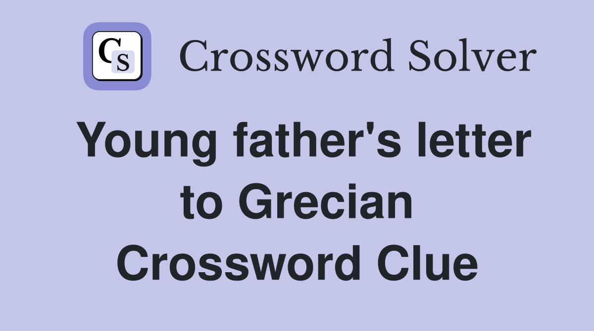 Young father's letter to Grecian Crossword Clue