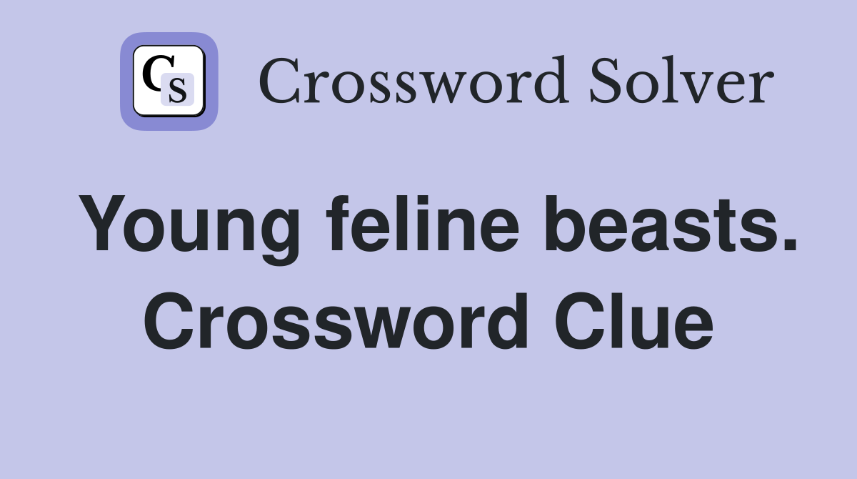 Young feline beasts. Crossword Clue